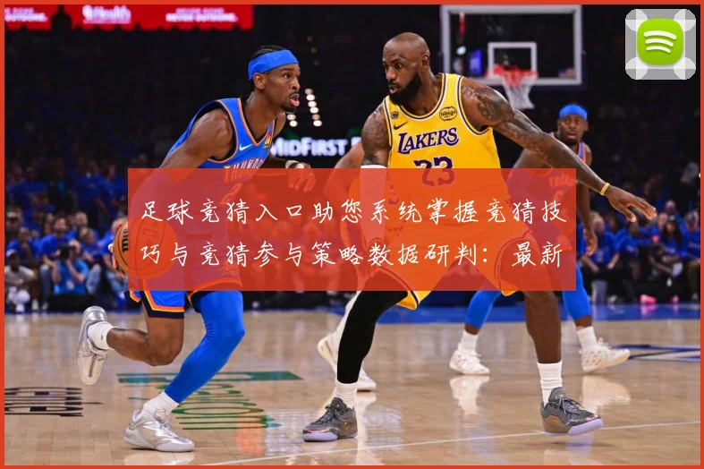 足球竞猜入口助您系统掌握竞猜技巧与竞猜参与策略数据研判：最新赛事动态与深度分析