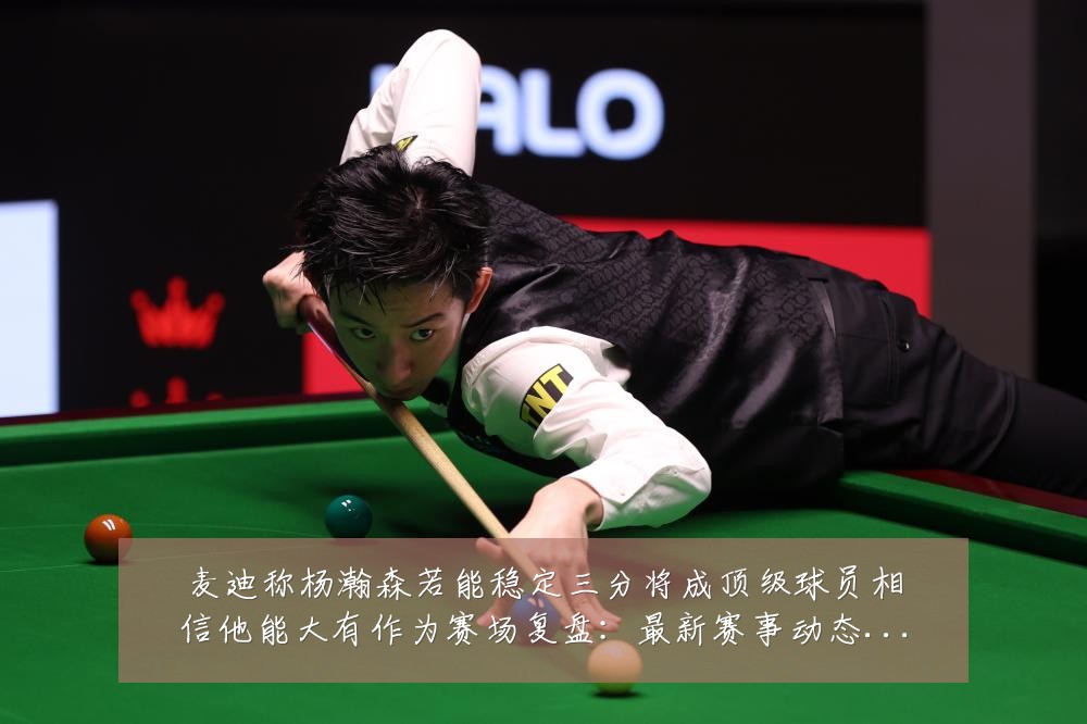 麦迪称杨瀚森若能稳定三分将成顶级球员相信他能大有作为赛场复盘：最新赛事动态与深度分析